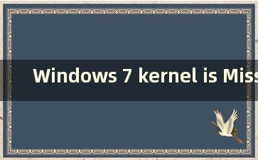 Windows 7 kernel is Missing or Damage（Windows 7内核损坏且无法启动）